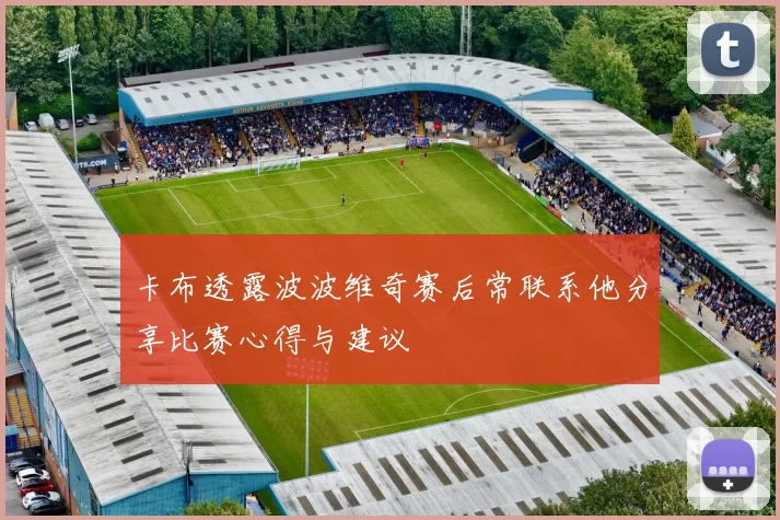 卡布透露波波维奇赛后常联系他分享比赛心得与建议
