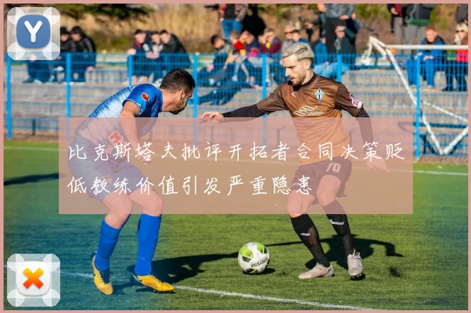比克斯塔夫批评开拓者合同决策贬低教练价值引发严重隐患